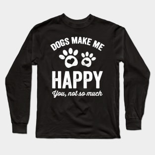 Dogs make me happy you not so much Long Sleeve T-Shirt